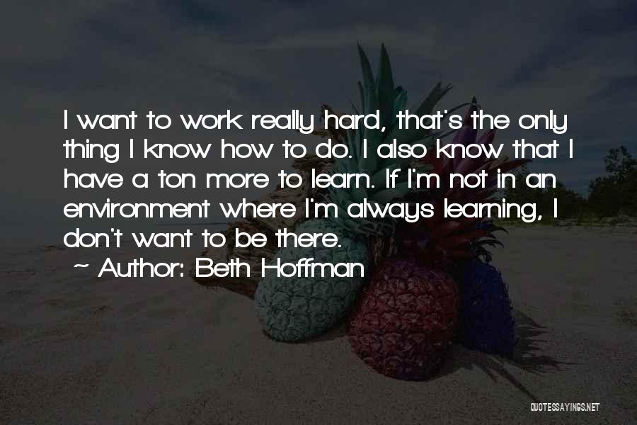 I Want To Learn More Quotes By Beth Hoffman