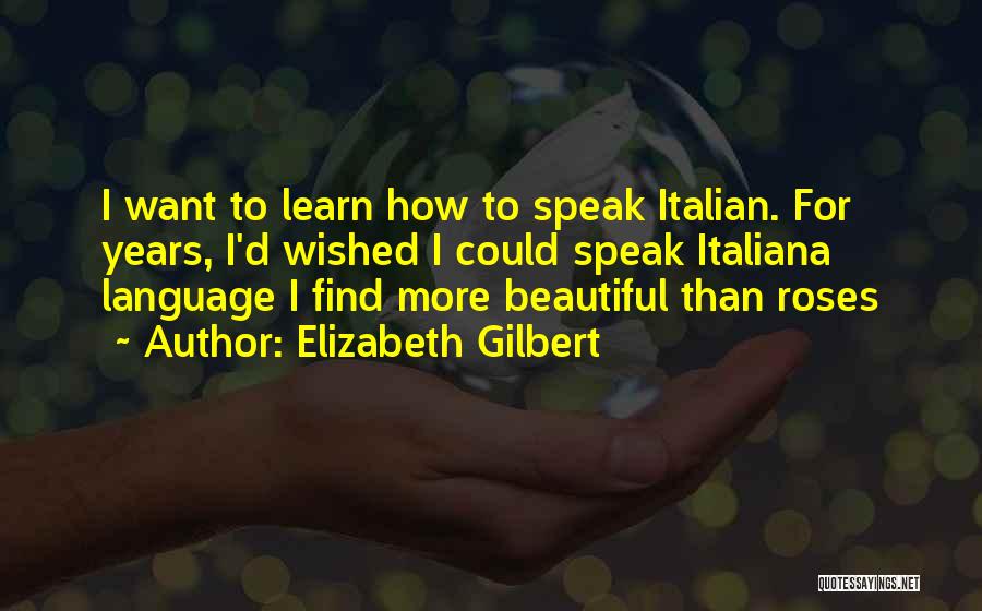 I Want To Learn More Quotes By Elizabeth Gilbert