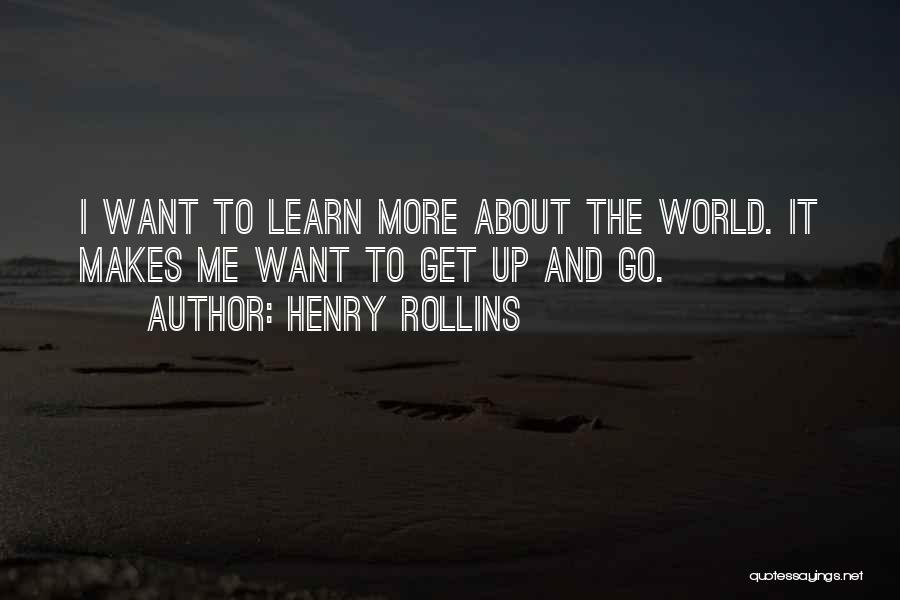I Want To Learn More Quotes By Henry Rollins