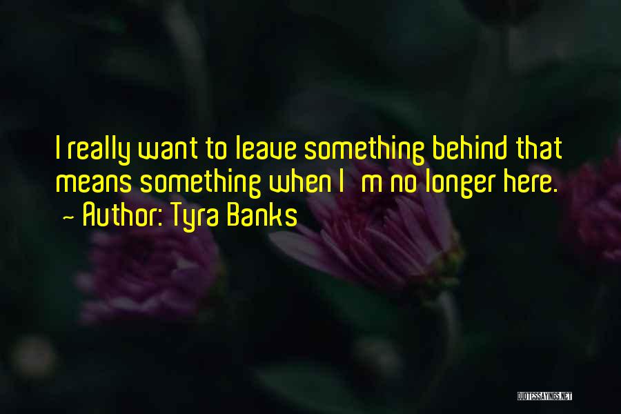 I Want To Leave Quotes By Tyra Banks