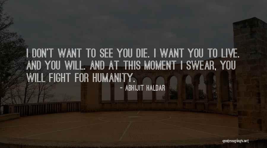 I Want To Live For You Quotes By Abhijit Haldar I Want To Live For You Quotes By Abhijit Haldar