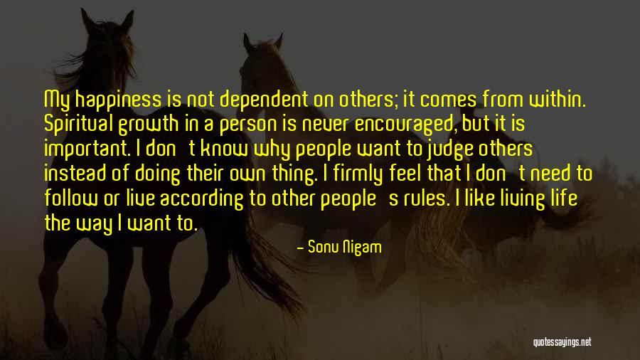 I Want To Live My Own Life Quotes By Sonu Nigam I Want To Live My Own Life Quotes By Sonu Nigam