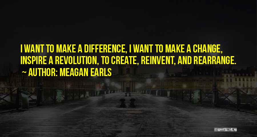 I Want To Make A Change Quotes By Meagan Earls