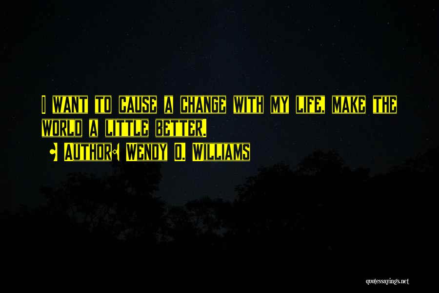 I Want To Make A Change Quotes By Wendy O. Williams