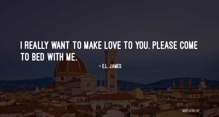 I Want To Make Love To You Quotes By E.L. James I Want To Make Love To You Quotes By E.L. James