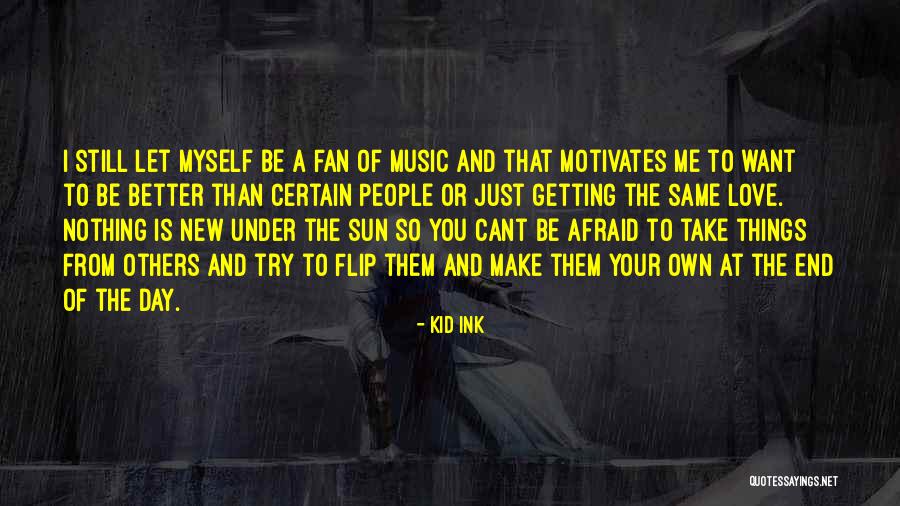 I Want To Make Things Better Quotes By Kid Ink I Want To Make Things Better Quotes By Kid Ink