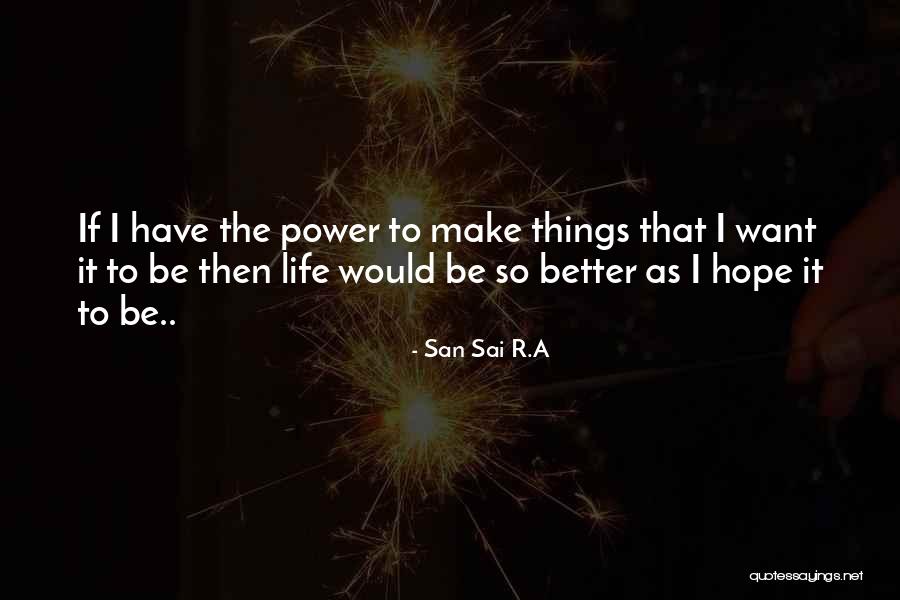 I Want To Make Things Better Quotes By San Sai R.A I Want To Make Things Better Quotes By San Sai R.A