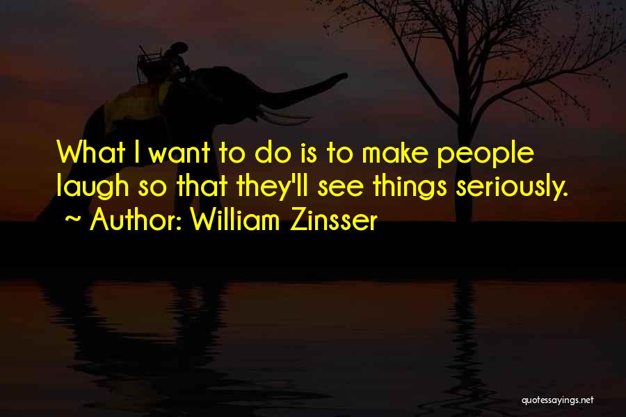 I Want To Make Things Work Quotes By William Zinsser
