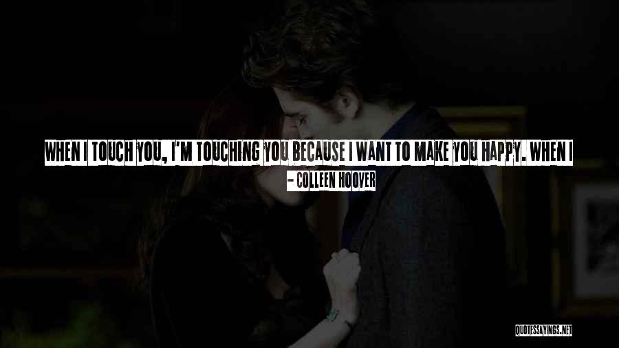 I Want To Make You Happy Love Quotes By Colleen Hoover