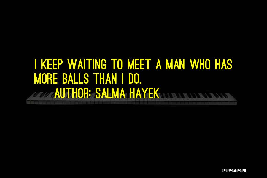 I Want To Meet Someone Who Quotes By Salma Hayek