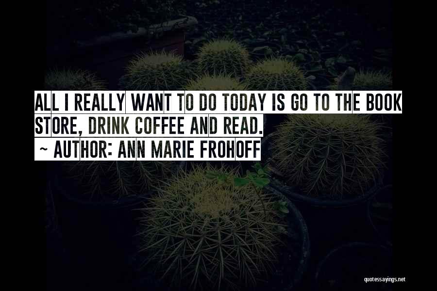I Want To Read Quotes By Ann Marie Frohoff