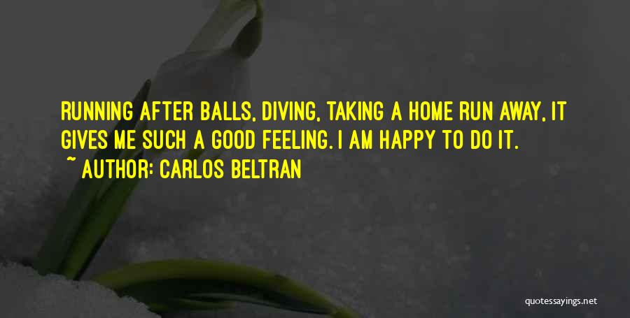 I Want To Run Away From Home Quotes By Carlos Beltran