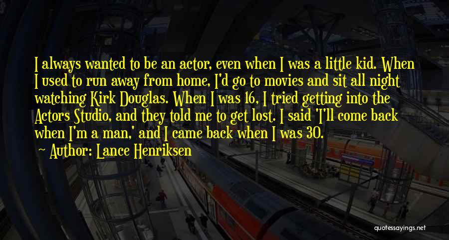 I Want To Run Away From Home Quotes By Lance Henriksen