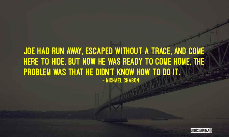 I Want To Run Away From Home Quotes By Michael Chabon