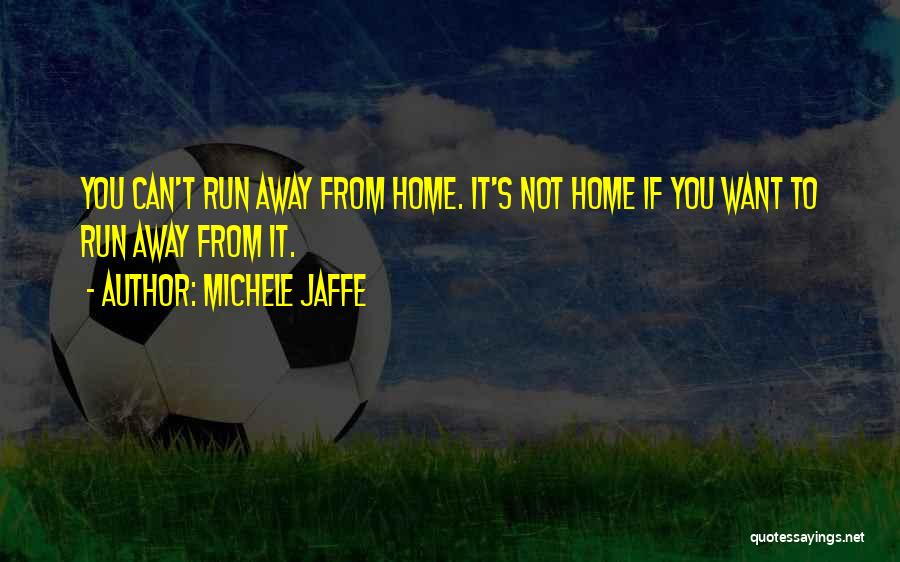 I Want To Run Away From Home Quotes By Michele Jaffe
