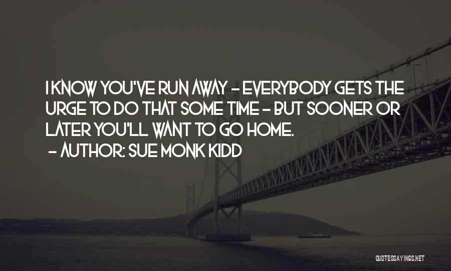 I Want To Run Away From Home Quotes By Sue Monk Kidd