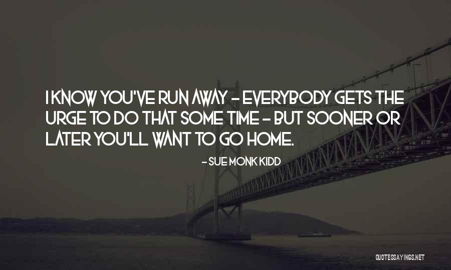 I Want To Run Away From Home Quotes By Sue Monk Kidd