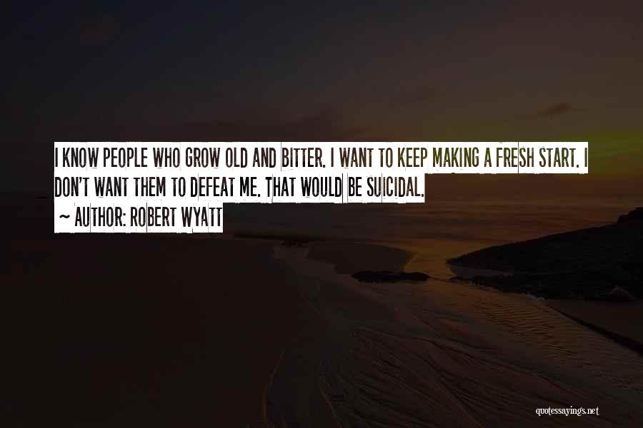 I Want To Start Fresh Quotes By Robert Wyatt
