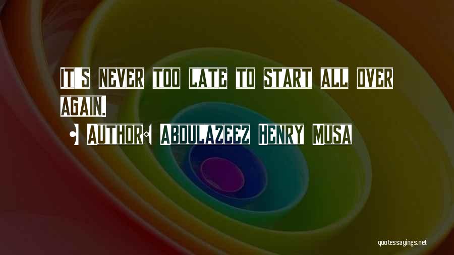 I Want To Start My Life Again Quotes By Abdulazeez Henry Musa