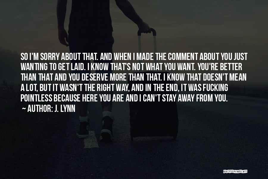 I Want To Stay Away From You Quotes By J. Lynn