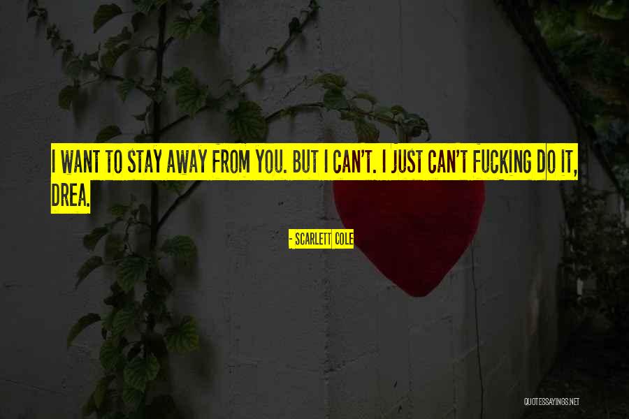 I Want To Stay Away From You Quotes By Scarlett Cole