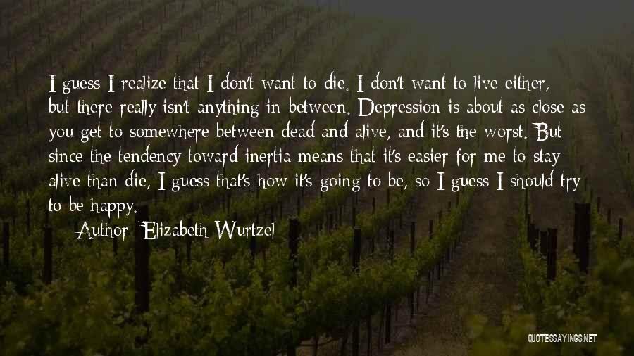 I Want To Stay Happy Quotes By Elizabeth Wurtzel