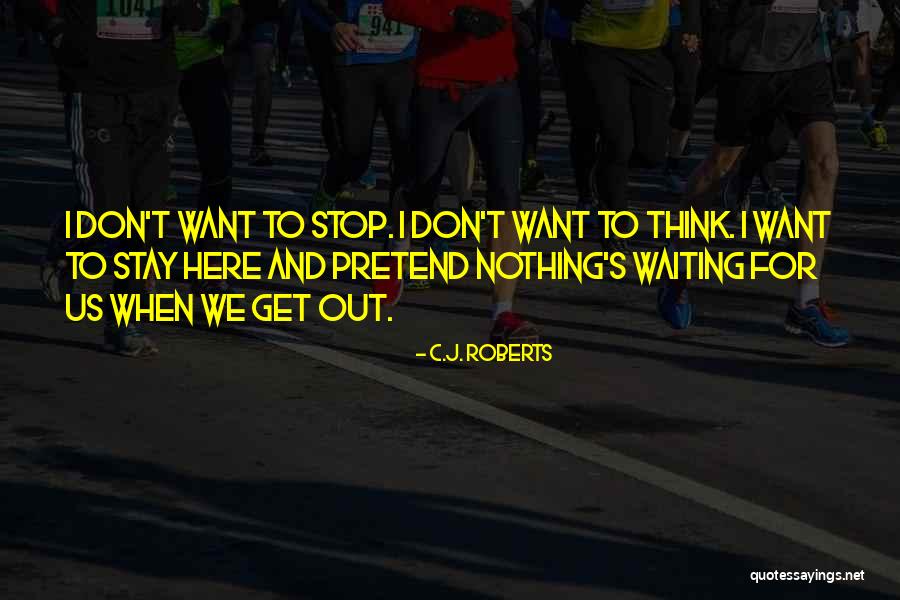I Want To Stop Quotes By C.J. Roberts I Want To Stop Quotes By C.J. Roberts