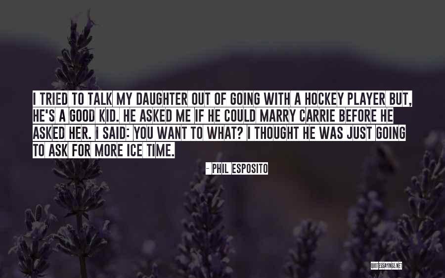 I Want To Talk To You But Quotes By Phil Esposito I Want To Talk To You But Quotes By Phil Esposito