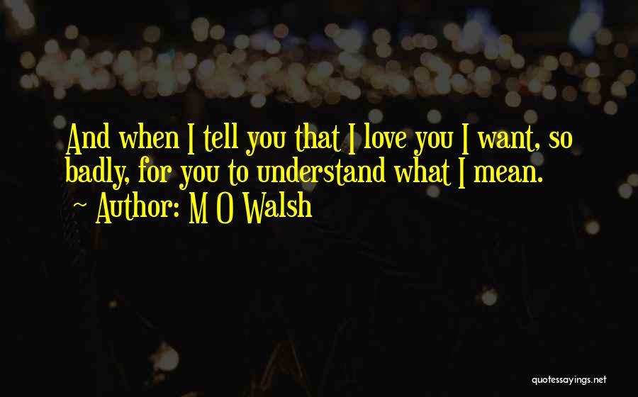 I Want To Tell I Love You Quotes By M O Walsh