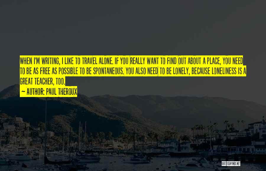 I Want To Travel Alone Quotes By Paul Theroux