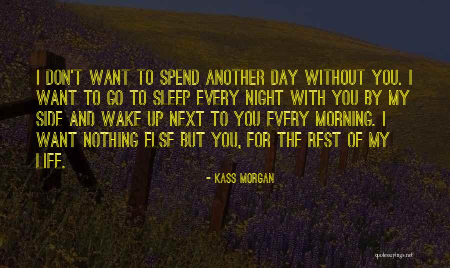 I Want To Wake Up With You Every Morning Quotes By Kass Morgan I Want To Wake Up With You Every Morning Quotes By Kass Morgan