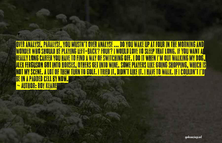I Want You Back I Love You Quotes By Roy Keane I Want You Back I Love You Quotes By Roy Keane