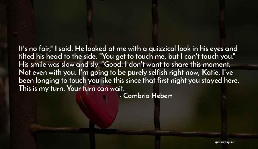 I Want You Here Right Now Quotes By Cambria Hebert I Want You Here Right Now Quotes By Cambria Hebert