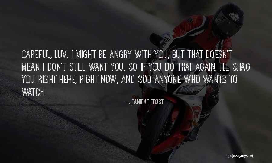 I Want You Here Right Now Quotes By Jeaniene Frost I Want You Here Right Now Quotes By Jeaniene Frost