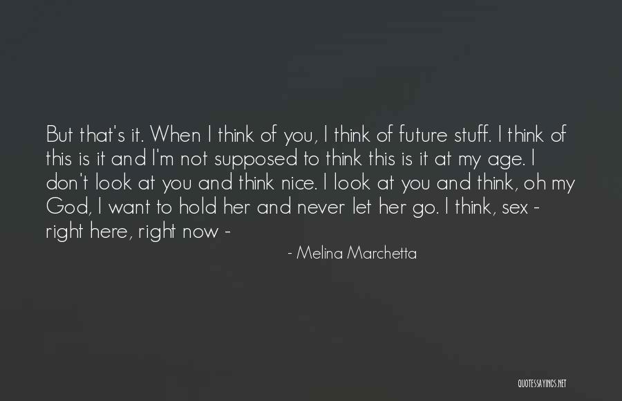 I Want You Here Right Now Quotes By Melina Marchetta I Want You Here Right Now Quotes By Melina Marchetta