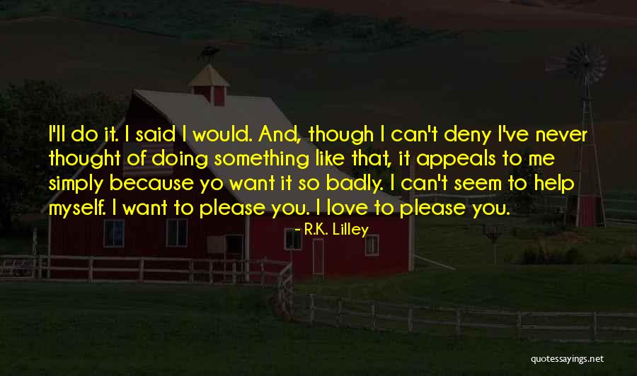 I Want You So Badly Quotes By R.K. Lilley