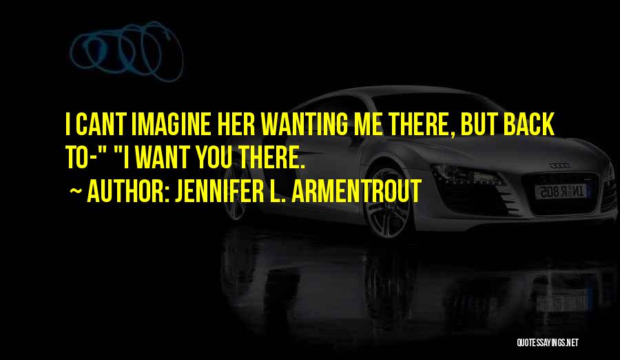 I Want You There Quotes By Jennifer L. Armentrout