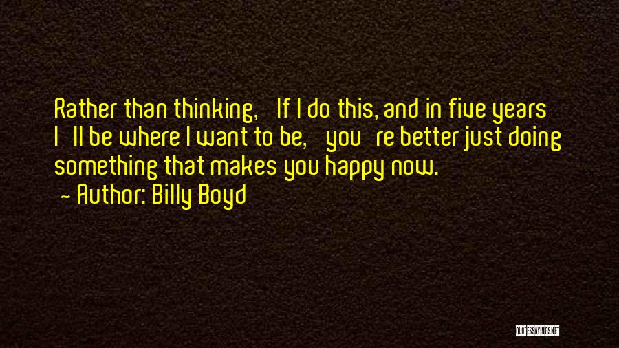 I Want You To Be Happy Quotes By Billy Boyd