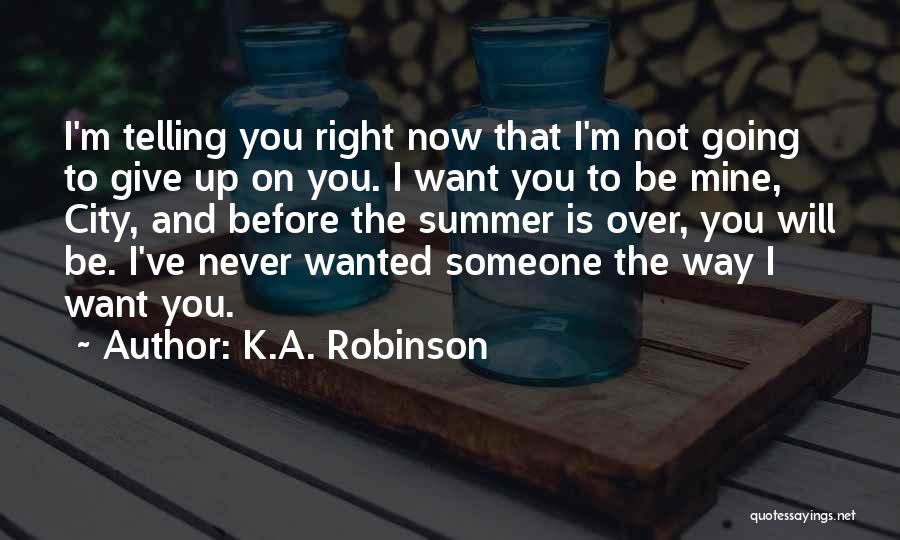 I Want You To Be Mine Quotes By K.A. Robinson