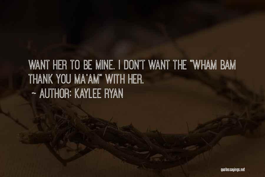 I Want You To Be Mine Quotes By Kaylee Ryan