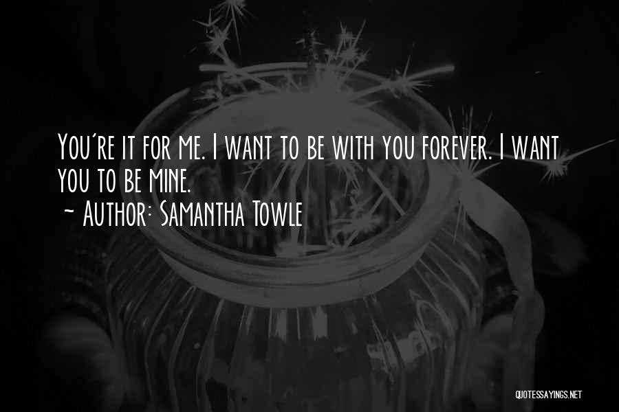 I Want You To Be With Me Forever Quotes By Samantha Towle