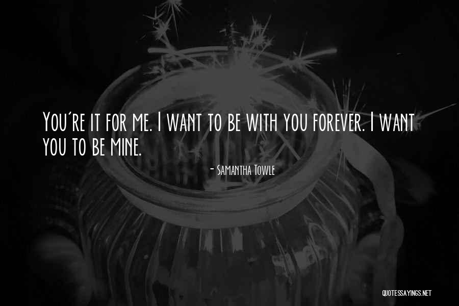 I Want You To Be With Me Forever Quotes By Samantha Towle I Want You To Be With Me Forever Quotes By Samantha Towle