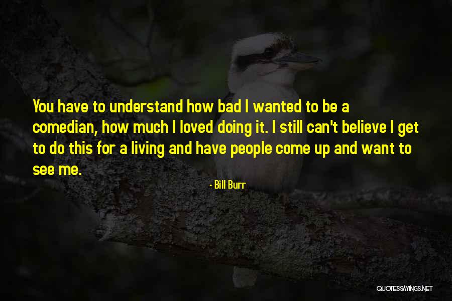 I Want You To Believe Me Quotes By Bill Burr I Want You To Believe Me Quotes By Bill Burr