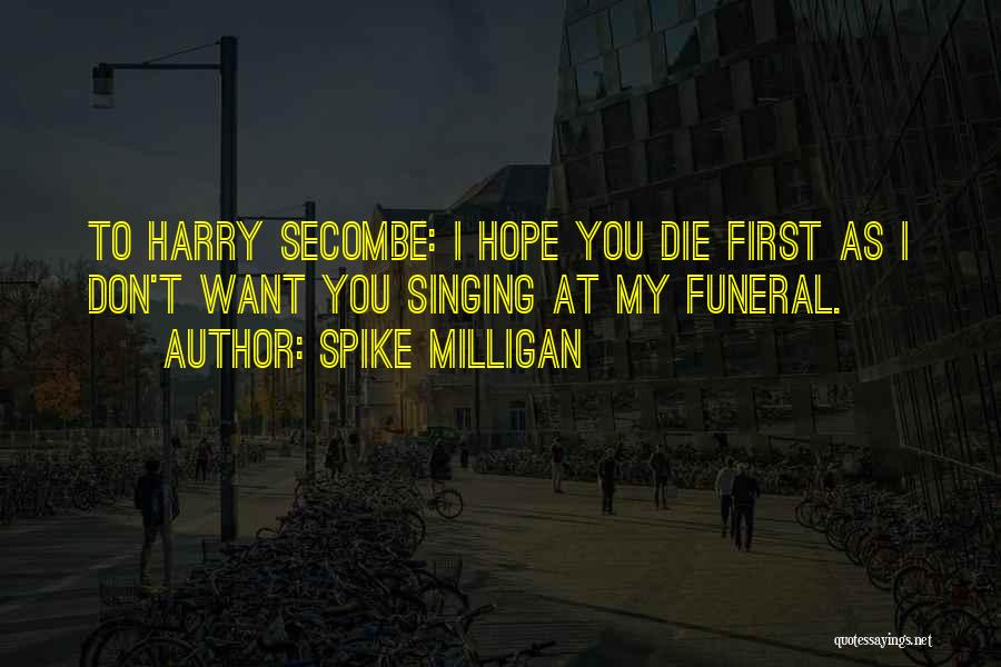 I Want You To Die Quotes By Spike Milligan