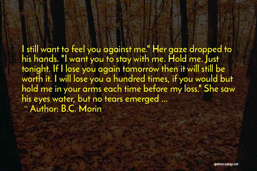 I Want You To Hold Me In Your Arms Quotes By B.C. Morin