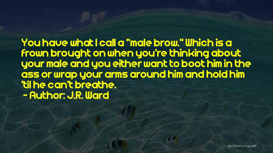 I Want You To Hold Me In Your Arms Quotes By J.R. Ward