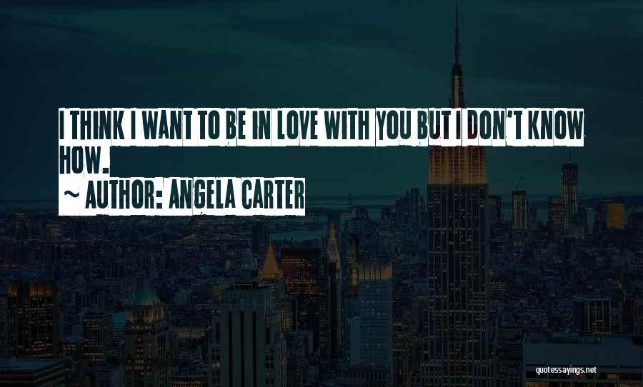 I Want You To Know Love Quotes By Angela Carter