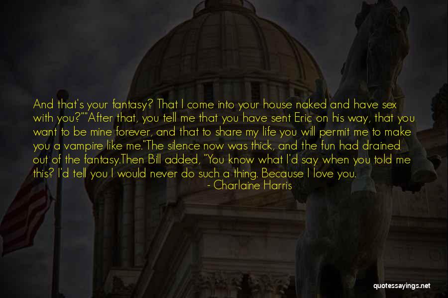 I Want You To Love Me Forever Quotes By Charlaine Harris I Want You To Love Me Forever Quotes By Charlaine Harris