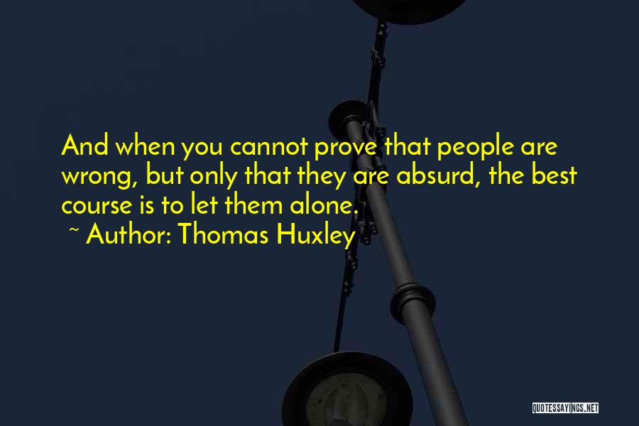 I Want You To Prove Me Wrong Quotes By Thomas Huxley