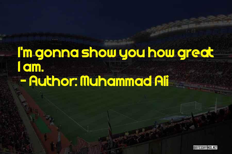 I Want You To Show Me Off Quotes By Muhammad Ali